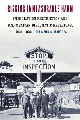 Risking Immeasurable Harm: Immigration Restriction and U.S.-Mexican Diplomatic Relations, 1924-1932