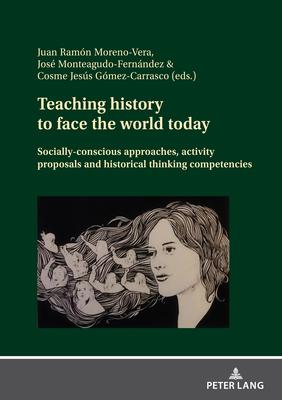 Teaching History to Face the World Today: Socially-Conscious Approaches, Activity Proposals and Historical Thinking Competencies
