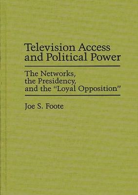 Television Access and Political Power: The Networks, the Presidency, and the Loyal Opposition