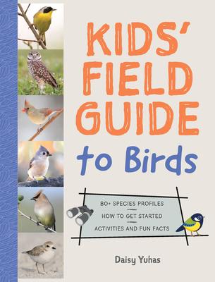 National Audubon Society Kids’ Field Guide to Birds: 80+ Species Profiles * How to Get Started * Activities and Fun Facts