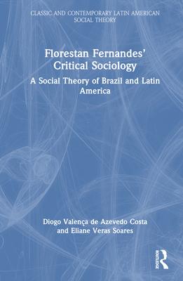 Florestan Fernandes’ Critical Sociology: A Social Theory of Brazil and Latin America