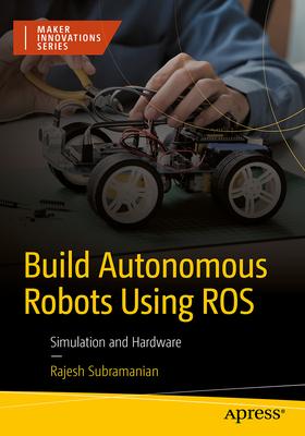 Build Autonomous Robots Using Ros: Simulation and Hardware