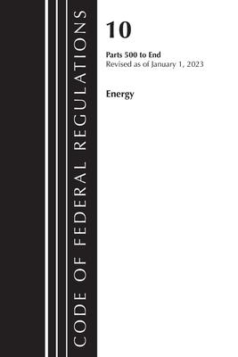 Code of Federal Regulations, Title 10 Energy 500-End, Revised as of January 1, 2023