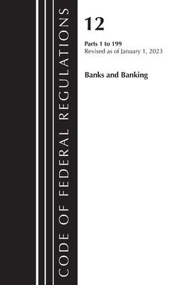Code of Federal Regulations, Title 12 Banks and Banking 1-199, Revised as of January 1, 2023