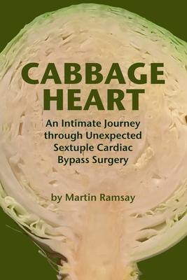 Cabbage Heart: An Intimate Journey through Unexpected Sextuple Cardiac Bypass Surgery
