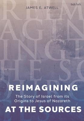 Reimagining the Sources: The Story of Israel from Its Origins to Jesus of Nazareth