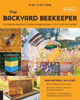 The Backyard Beekeeper, 5th Edition: An Absolute Beginner’s Guide to Keeping Bees in Your Yard and Garden