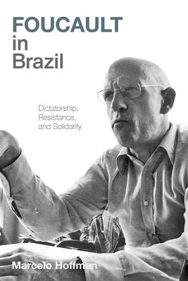 Foucault in Brazil: Dictatorship, Resistance, and Solidarity