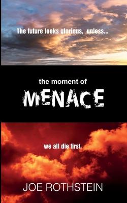 The Moment of Menace: The Future Looks glorious...unless we all die first