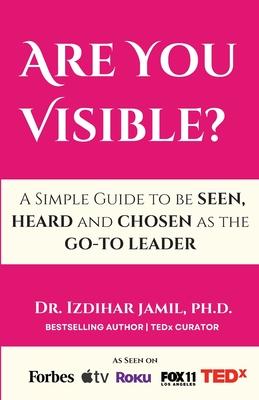 Are You Visible?: A Simple Guide on How to be SEEN, HEARD, and CHOSEN as the GO-TO Leader