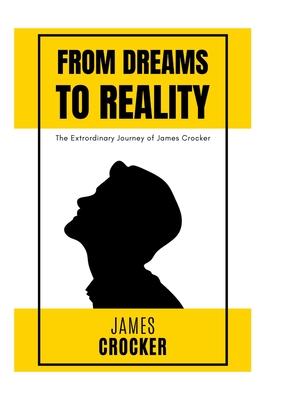 From Dreams to Reality: The Extraordinary Journey of James Crocker: The Thirteen Year Old Nonprofit Fouunder
