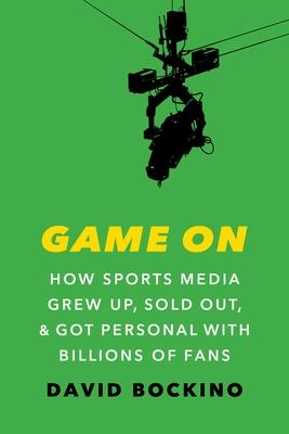 Game on: A History of How Sports Media Grew Up, Sold Out, and Got Personal with Billions of Fans