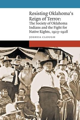 Resisting Oklahoma’s Reign of Terror: The Society of Oklahoma Indians and the Fight for Native Rights, 1923-1928