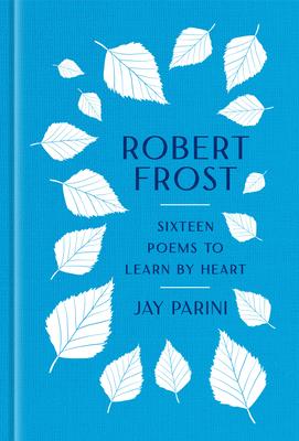 Robert Frost: Sixteen Poems to Learn by Heart