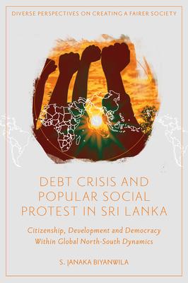 Debt Crisis and Popular Social Protest in Sri Lanka: Citizenship, Development and Democracy Within Global North-South Dynamics