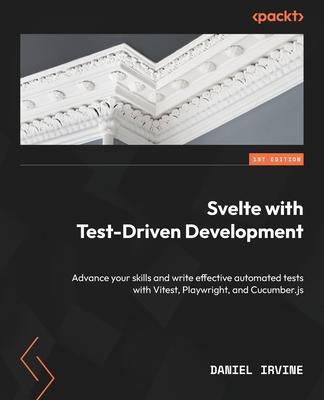 Svelte with Test-Driven Development: Advance your skills and write effective automated tests with Vitest, Playwright, and Cucumber.js