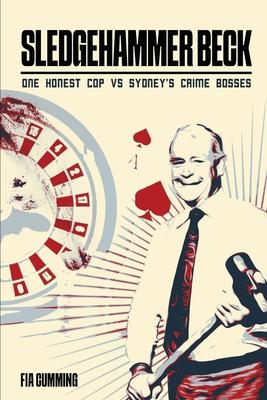 Sledgehammer Beck: Why Sydney’s biggest criminals feared one honest cop