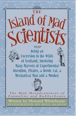 The Island of Mad Scientists: Being an Excusion to the Wilds of Scotland Including Many Marvelous Experiments, Inventions, Pirates, a Mechanical Man
