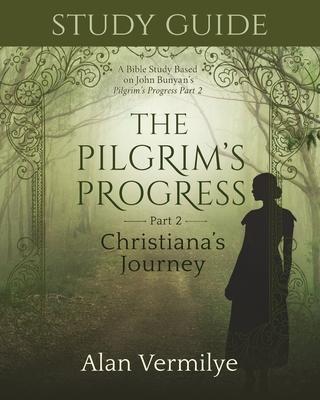 Study Guide on the Pilgrim’s Progress Part 2 Christiana’s Journey: A Bible Study Based on John Bunyan’s the Pilgrim’s Progress Part 2 Christiana’s Jou
