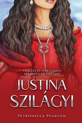 Justina Szilágyi: Princess of Transylvania and Dracula’s True Love