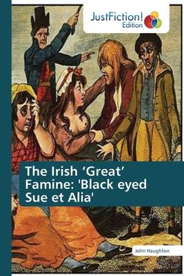 The Irish ’Great’ Famine: ’Black eyed Sue et Alia’