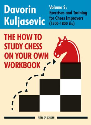 How to Study Chess on Your Own Workbook, Volume 2: Exercises and Training for Club Players (1500-1800 Elo)