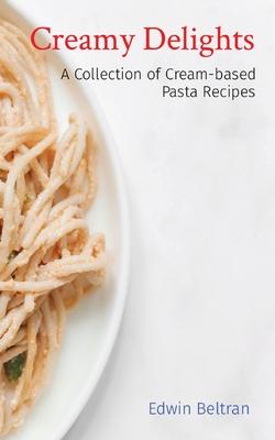 Creamy Delights: A Collection of Cream-based Pasta Recipes