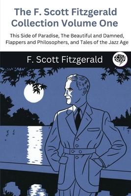 The F. Scott Fitzgerald Collection Volume One: This Side of Paradise, The Beautiful and Damned, Flappers and Philosophers, and Tales of the Jazz Age