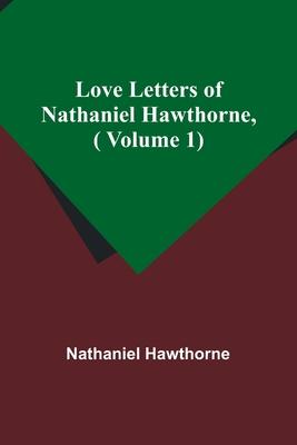 Love Letters of Nathaniel Hawthorne, ( Volume 1)
