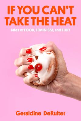 If You Can’t Take the Heat: Tales of Food, Feminism, and Fury
