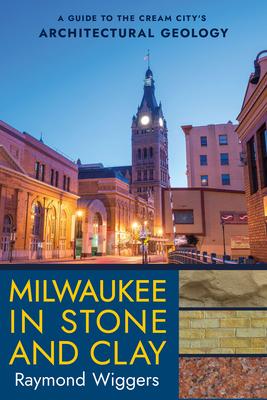Milwaukee in Stone and Clay: A Guide to the Cream City’s Architectural Geology