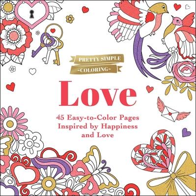 Pretty Simple Coloring: Love: 45 Easy-To-Color Pages Inspired by Happiness and Love
