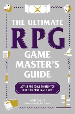 The Ultimate RPG Game Master’s Guide: Advice and Activities to Help You Lead the Best Game Ever!