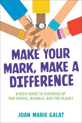 Make Your Mark, Make a Difference: A Kid’s Guide to Standing Up for People, Animals, and the Planet