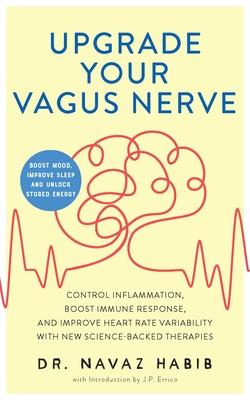 Upgrade Your Vagus Nerve: Control Inflammation, Boost Immune Response, and Improve Heart Rate Variability with New Science-Backed Therapies (Boo