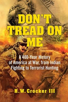 Don’t Tread on Me: A 400-Year History of America at War, from Indian Fighting to Terrorist Hunting