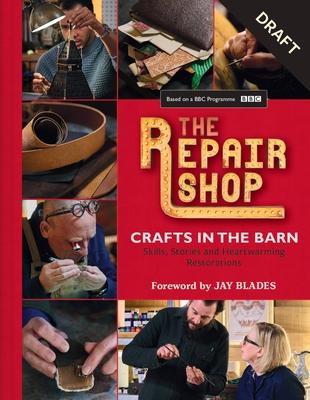 The Repair Shop: Crafts in the Barn: Skills, Stories and Heartwarming Restorations