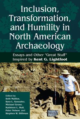 Inclusion, Transformation, and Humility in North American Archaeology: Essays and Other Great Stuff in Honor of Kent G. Lightfoot