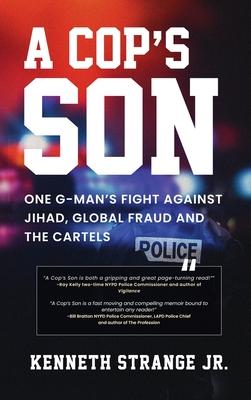 A Cop’s Son: One G-Man’s Fight Against Jihad, Global Fraud And The Cartels