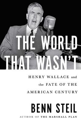The World That Wasn’t: Henry Wallace and the Fate of the American Century