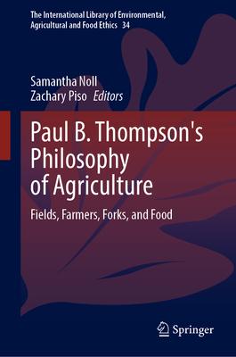 Paul B. Thompson’s Philosophy of Agriculture: Fields, Farmers, Forks, and Food