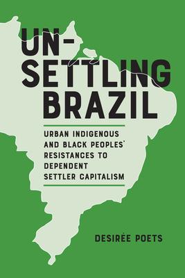 Unsettling Brazil: Urban Indigenous and Black Peoples’ Resistances to Dependent Settler Capitalism