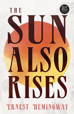 The Sun Also Rises (Read & Co. Classics Edition);With the Introductory Essay ’The Jazz Age Literature of the Lost Generation ’