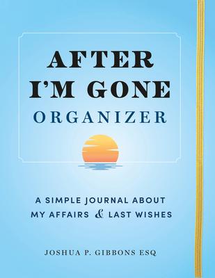 After I’m Gone Organizer: A Simple Journal about My Affairs and Last Wishes