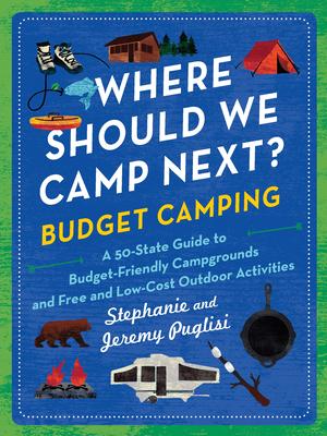 Where Should We Camp Next?: Budget Camping: A 50-State Guide to Budget-Friendly Campgrounds and Free and Low-Cost Outdoor Activities