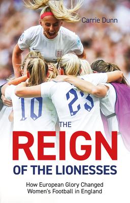 Reign of the Lionesses: How European Glory Changed Women’s Football in England