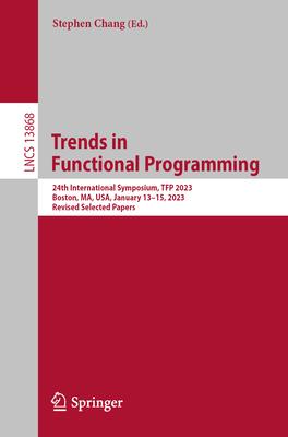 Trends in Functional Programming: 24th International Symposium, Tfp 2023, Boston, Ma, Usa, January 12-15, 2023, Revised Selected Papers