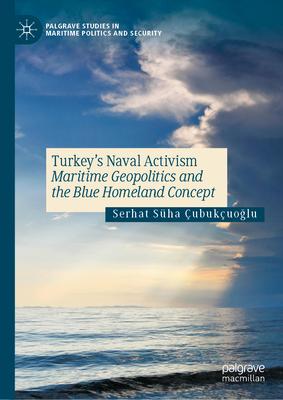 Turkey’s Naval Activism: Maritime Geopolitics and the Blue Homeland Concept