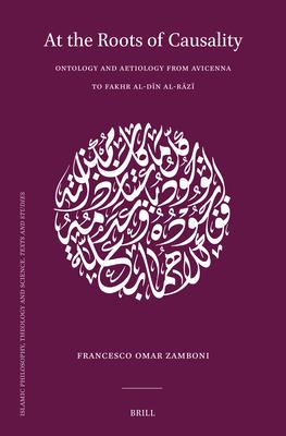 At the Roots of Causality: Ontology and Aetiology from Avicenna to Fakhr Al-Dīn Al-Rāzī