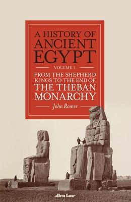 A History of Ancient Egypt, Volume 3: From the Shepherd Kings to the End of the Theban Monarchy Volume 3